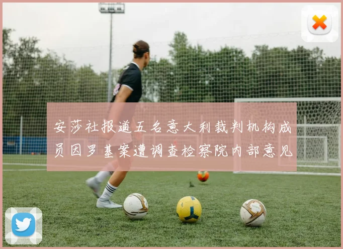 安莎社报道五名意大利裁判机构成员因罗基案遭调查检察院内部意见不一