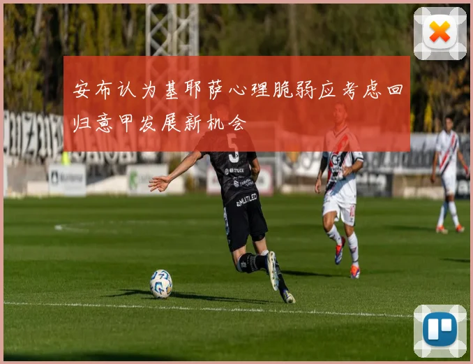 安布认为基耶萨心理脆弱应考虑回归意甲发展新机会